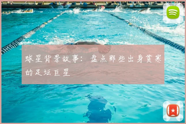 球星背景故事:盘点那些出身贫寒的足坛巨星