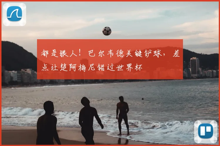 都是狠人！巴尔韦德关键铲球，差点让楚阿梅尼错过世界杯
