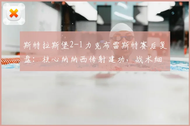 斯特拉斯堡2-1力克布雷斯特赛后复盘：核心纳纳西传射建功，战术细节深度解析